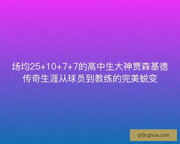 场均25+10+7+7的高中生大神贾森基德传奇生涯从球员到教练的完美蜕变