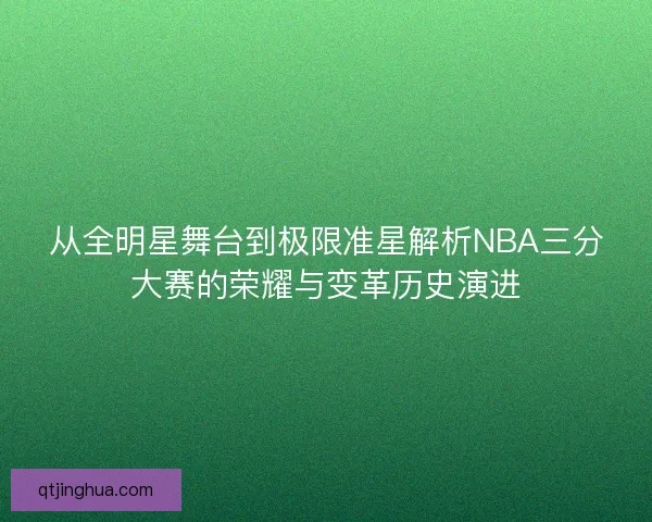 从全明星舞台到极限准星解析NBA三分大赛的荣耀与变革历史演进 从全明星舞台到极限准星解析NBA三分大赛的荣耀与变革历史演进