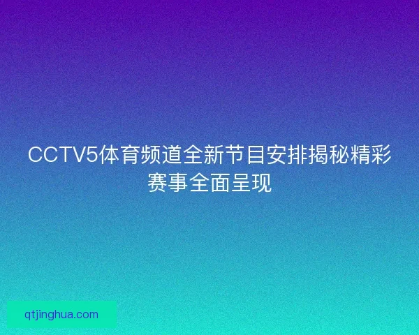 CCTV5体育频道全新节目安排揭秘精彩赛事全面呈现